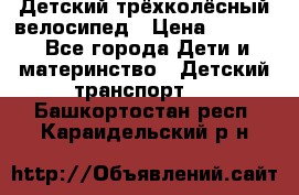 Детский трёхколёсный велосипед › Цена ­ 4 500 - Все города Дети и материнство » Детский транспорт   . Башкортостан респ.,Караидельский р-н